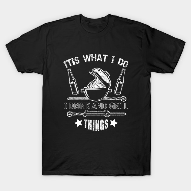 It's What I Do Drink Grill Things - Fun Bbq Beer Lover Gift Grilling Barbecue Drink Alcohol Cocktail Lover Tee T-Shirt by Curryart